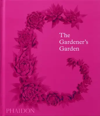 A kertész kertje: Inspiráció kontinenseken és évszázadokon át (Klasszikus kiadás) - The Gardener's Garden: Inspiration Across Continents and Centuries (Classic Edition)