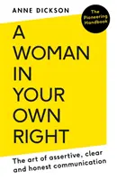 Nő a saját jogán: Az asszertív, világos és őszinte kommunikáció művészete - Woman in Your Own Right: The Art of Assertive, Clear and Honest Communication