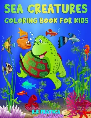 Tengeri lények színezőkönyv gyerekeknek: Hihetetlen tengeri lények és víz alatti tengeri élet, színezőkönyv gyerekeknek csodálatos óceáni állatokkal - Sea Creatures Coloring Book for Kids: Incredible Sea Creatures and Underwater Marine Life, a Coloring Book for Kids with Amazing Ocean Animals