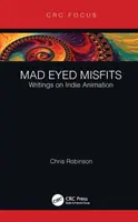 Őrült szemű nyomorultak: Írások az indie animációról - Mad Eyed Misfits: Writings on Indie Animation