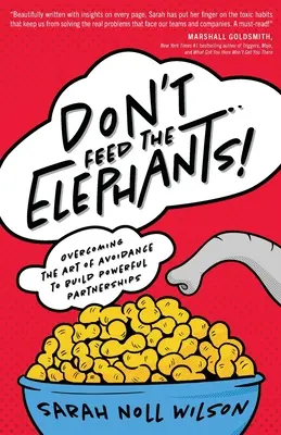 Ne etesd az elefántokat!: Az elkerülés művészetének legyőzése, hogy erőteljes partnerségeket építsünk ki - Don't Feed the Elephants!: Overcoming the Art of Avoidance to Build Powerful Partnerships