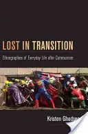 Elveszett az átmenetben: A kommunizmus utáni mindennapi élet etnográfiái - Lost in Transition: Ethnographies of Everyday Life After Communism