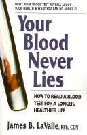 A véred soha nem hazudik: Hogyan olvassuk le a vérvizsgálatot a hosszabb, egészségesebb életért - Your Blood Never Lies: How to Read a Blood Test for a Longer, Healthier Life