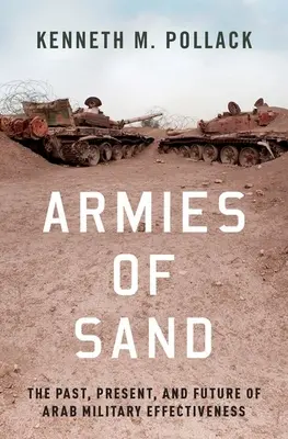 A homok seregei: Az arab katonai hatékonyság múltja, jelene és jövője - Armies of Sand: The Past, Present, and Future of Arab Military Effectiveness