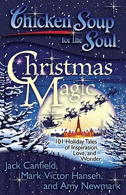 Csirkeleves a léleknek: Karácsonyi varázslat: 101 ünnepi történet az inspirációról, szeretetről és csodáról - Chicken Soup for the Soul: Christmas Magic: 101 Holiday Tales of Inspiration, Love, and Wonder