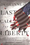 Utolsó hívás a szabadságért: Hogyan vált Amerika szabadságzsenije a legnagyobb fenyegetéssé - Last Call for Liberty: How America's Genius for Freedom Has Become Its Greatest Threat