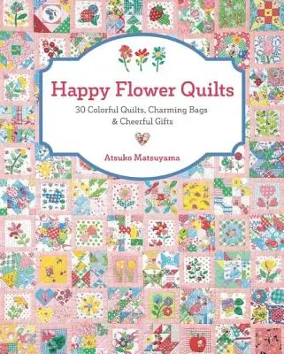 Happy Flower Quilts: 30 színes takaró, bájos táskák és vidám ajándékok - Happy Flower Quilts: 30 Colorful Quilts, Charming Bags and Cheerful Gifts