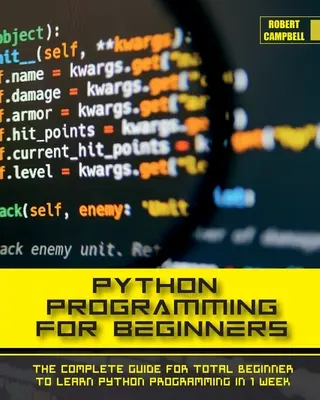 Python programozás kezdőknek: A teljes útmutató a teljesen kezdők számára a Python programozás megtanulásához 1 hét alatt. - Python Programming for Beginners: The Complete Guide for Total Beginner to Learn Python Programming in 1 week.