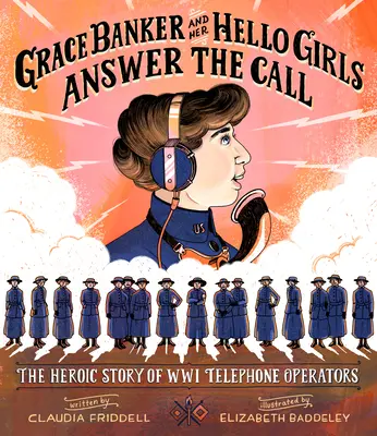 Grace Banker és a Hello Girls válaszol a hívásra: A Wwi telefonkezelőinek hősies története - Grace Banker and Her Hello Girls Answer the Call: The Heroic Story of Wwi Telephone Operators