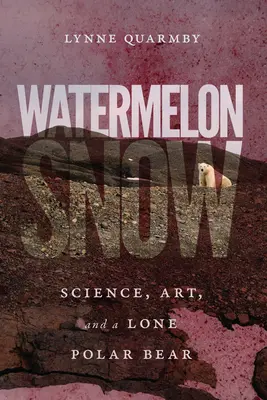 Watermelon Snow: Tudomány, művészet és egy magányos jegesmedve - Watermelon Snow: Science, Art, and a Lone Polar Bear