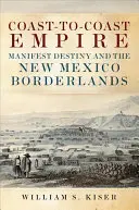 Parttól partig tartó birodalom: A manifeszt végzet és az új-mexikói határvidék - Coast-To-Coast Empire: Manifest Destiny and the New Mexico Borderlands