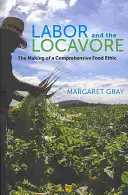 A munka és a helybéliek: Egy átfogó élelmiszer-etikának a kialakulása - Labor and the Locavore: The Making of a Comprehensive Food Ethic