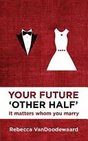 A jövő „másik fele”: Nem mindegy, hogy kit veszel feleségül - Your Future 'Other Half': It Matters Whom You Marry