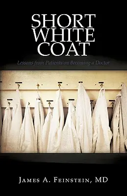 Rövid fehér kabát: Betegek tanulságai az orvosi hivatásról - Short White Coat: Lessons from Patients on Becoming a Doctor