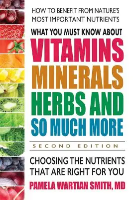 Amit a vitaminokról, ásványi anyagokról, gyógynövényekről és még sok másról tudni kell - Második kiadás: Az Ön számára megfelelő tápanyagok kiválasztása - What You Must Know about Vitamins, Minerals, Herbs and So Much More--Second Edition: Choosing the Nutrients That Are Right for You