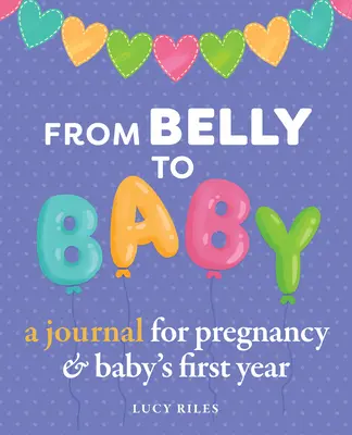 A pocaktól a babáig: Napló a terhességhez és a baba első évéhez - From Belly to Baby: A Journal for Pregnancy and Baby's First Year