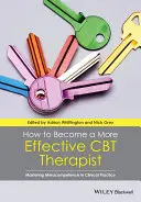 Hogyan váljunk hatékonyabb CBT-terapeutává: A metakompetencia elsajátítása a klinikai gyakorlatban - How to Become a More Effective CBT Therapist: Mastering Metacompetence in Clinical Practice