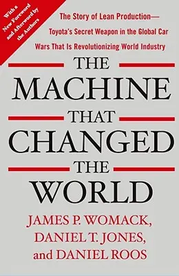 A gép, amely megváltoztatta a világot: A Lean Production története - A Toyota titkos fegyvere a globális autóháborúban, amely most forradalmasítja a világ iparát - The Machine That Changed the World: The Story of Lean Production-- Toyota's Secret Weapon in the Global Car Wars That Is Now Revolutionizing World Ind