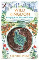 Wild Kingdom - Bringing Back Britain's Wildlife (Vad királyság - Nagy-Britannia vadvilágának visszahozása) - Wild Kingdom - Bringing Back Britain's Wildlife