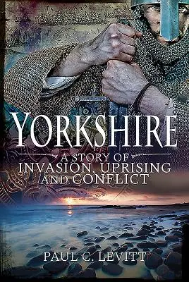 Yorkshire: Egy invázió, felkelés és konfliktus története - Yorkshire: A Story of Invasion, Uprising and Conflict