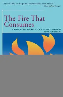 A tűz, amely felemészt: A végső büntetés tanának bibliai és történeti tanulmánya - The Fire That Consumes: A Biblical and Historical Study of the Doctrine of the Final Punishment