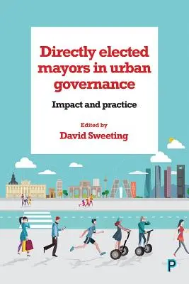 Közvetlenül választott polgármesterek a városi kormányzásban: Hatás és gyakorlat - Directly Elected Mayors in Urban Governance: Impact and Practice