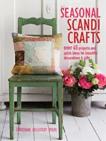 Szezonális skandináv kézművesség: Több mint 45 projekt és gyors ötlet gyönyörű dekorációkhoz és ajándékokhoz - Seasonal Scandi Crafts: Over 45 Projects and Quick Ideas for Beautiful Decorations & Gifts