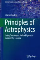 Az asztrofizika alapelvei: A gravitáció és a csillagfizika segítségével a kozmosz felfedezéséhez - Principles of Astrophysics: Using Gravity and Stellar Physics to Explore the Cosmos