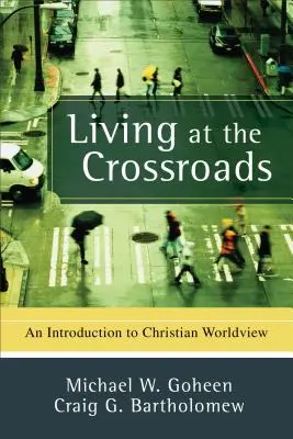 Élet a válaszúton: Bevezetés a keresztény világnézetbe - Living at the Crossroads: An Introduction to Christian Worldview