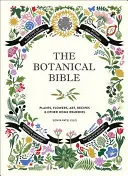 A botanikai Biblia: Növények, virágok, művészet, receptek és egyéb otthoni felhasználási lehetőségek - The Botanical Bible: Plants, Flowers, Art, Recipes & Other Home Uses