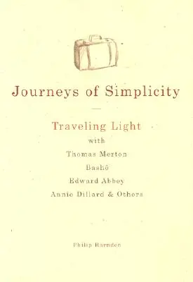 Az egyszerűség utazásai: Könnyű utazások Thomas Mertonnal, Bashóval, Edward Abbeyvel, Annie Dillarddal és másokkal - Journeys of Simplicity: Traveling Light with Thomas Merton, Basho, Edward Abbey, Annie Dillard & Others