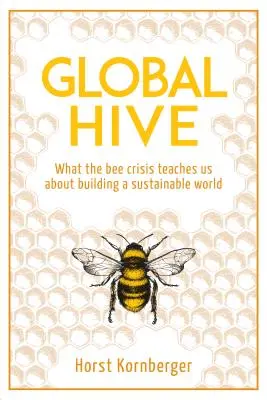 Globális kaptár: Mit tanít nekünk a méhválság a fenntartható világ építéséről - Global Hive: What the Bee Crisis Teaches Us about Building a Sustainable World