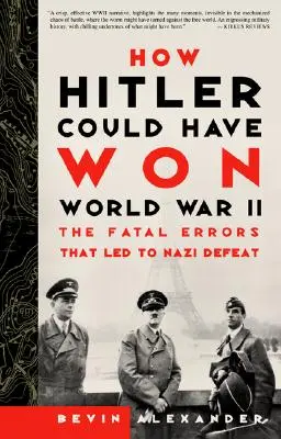 Hogyan nyerhette volna meg Hitler a második világháborút: A végzetes hibák, amelyek a náci vereséghez vezettek - How Hitler Could Have Won World War II: The Fatal Errors That Led to Nazi Defeat