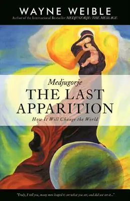 Medjugorje: Az utolsó jelenés: Medjugorjevics: Hogyan fogja megváltoztatni a világot - Medjugorje: The Last Apparition: How It Will Change the World