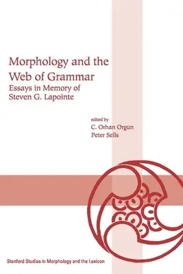 A morfológia és a nyelvtan hálója: Esszék Steven G. Lapointe emlékére - Morphology and the Web of Grammar: Essays in Memory of Steven G. Lapointe