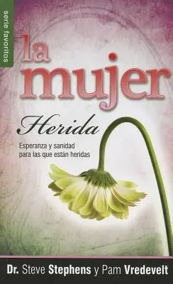 La Mujer Herida: Esperanza y Sanidad Para las Que Estan Heridas = A megsebzett nő - La Mujer Herida: Esperanza y Sanidad Para las Que Estan Heridas = The Wounded Woman