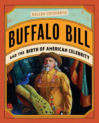 Buffalo Bill és az amerikai hírességek születése - Buffalo Bill and the Birth of American Celebrity