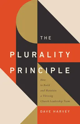 A pluralitás elve: Hogyan építsünk fel és tartsunk fenn egy virágzó egyházi vezetői csapatot? - The Plurality Principle: How to Build and Maintain a Thriving Church Leadership Team