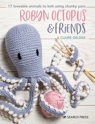 Robyn Octopus és barátai: 17 szeretetre méltó állatot lehet kötni vastag fonalból. - Robyn Octopus and Friends: 17 Loveable Animals to Knit Using Chunky Yarn