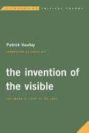 A látható feltalálása: A kép a művészetek fényében - The Invention of the Visible: The Image in Light of the Arts