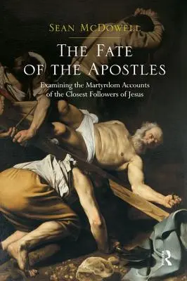 Az apostolok sorsa: Jézus legközelebbi követőinek mártíromságáról szóló beszámolók vizsgálata - The Fate of the Apostles: Examining the Martyrdom Accounts of the Closest Followers of Jesus