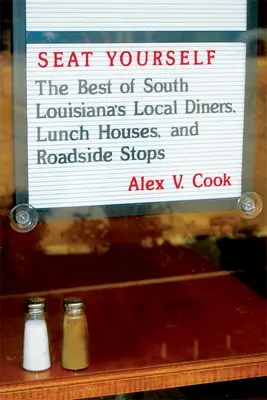 Ülj le magadnak! Dél-Louisiana helyi éttermeinek, ebédlőinek és út menti megállóinak legjobbjai - Seat Yourself: The Best of South Louisiana's Local Diners, Lunch Houses, and Roadside Stops