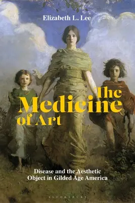 A művészet orvossága: A betegség és az esztétikai tárgy az aranykor Amerikájában - The Medicine of Art: Disease and the Aesthetic Object in Gilded Age America