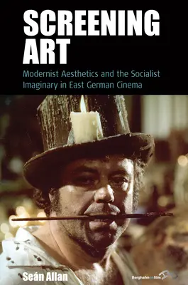 Screening Art: Modernista esztétika és a szocialista képzeletvilág a keletnémet filmművészetben - Screening Art: Modernist Aesthetics and the Socialist Imaginary in East German Cinema