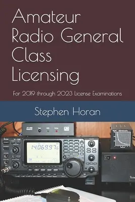 Rádióamatőrök általános osztályú engedélyezése: A 2019 és 2023 közötti licencvizsgákhoz - Amateur Radio General Class Licensing: For 2019 through 2023 License Examinations