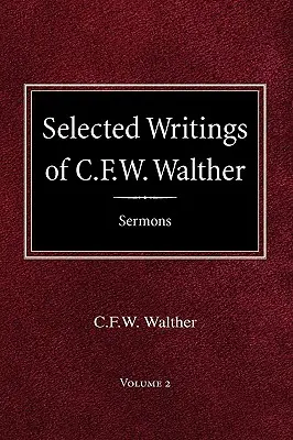 C.F.W. Walther válogatott írásai 2. kötet Válogatott prédikációk - Selected Writings of C.F.W. Walther Volume 2 Selected Sermons