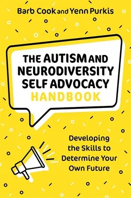 Az autizmus és a neurodiverzitás önérdekvédelmi kézikönyve: A saját jövőd meghatározásához szükséges készségek fejlesztése - The Autism and Neurodiversity Self Advocacy Handbook: Developing the Skills to Determine Your Own Future