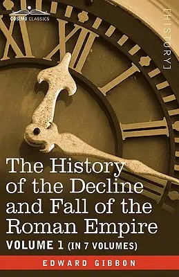 A Római Birodalom hanyatlásának és bukásának története, I. kötet - The History of the Decline and Fall of the Roman Empire, Vol. I