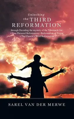 A harmadik reformáció feloldása: A tabernákulum titkának megfejtésén keresztül For: - Reformáció - Az imádság reformációja - Az egyház' - Unlocking the Third Reformation: Through Decoding the Mystery of the Tabernacle For: - Your Personal Reformation - Reformation of Prayer - the Church'