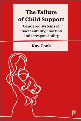 A gyermektartás kudarca: A hozzáférhetetlenség, a tétlenség és a felelőtlenség nemek szerinti rendszerei - The Failure of Child Support: Gendered Systems of Inaccessibility, Inaction and Irresponsibility